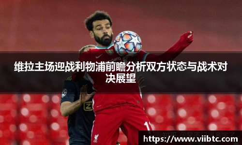 维拉主场迎战利物浦前瞻分析双方状态与战术对决展望